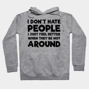 I Don't Hate People I Just Feel Better When They're Not Around Shirt Hoodie